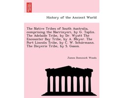 The Native Tribes of South Australia, Comprising the Narrinyeri, by G. Taplin. the Adelaide Tribe, by Dr. Wyatt the Encounter Bay Tribe, by A. Meyer. the Port Lincoln Tribe, by C. W. Schu Rmann. the Dieyerie Tribe, by S. Gason.