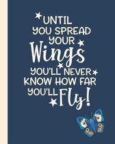 Until You Spread Your Wings You'll Never Know How Far You'll Fly!