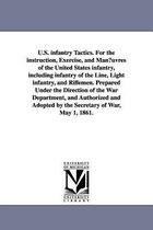 U.S. infantry Tactics. For the instruction, Exercise, and Man�uvres of the United States infantry, including infantry of the Line, Light infantry, and