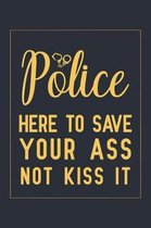 Police Here To Save Your Ass Not Kiss It