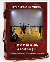 How to be a lady: a book for girls .By: Harvey Newcomb