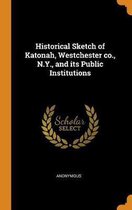 Historical Sketch of Katonah, Westchester Co., N.Y., and Its Public Institutions