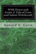 With Force and Arms a Tale of Love and Salem Witchcraft