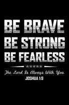 Be Brave Be Strong Be Fearless The Lord Is Always With You Joshua 1