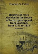 Reports of cases decided in the House of lords, upon appeal from Scotland, from 1753 to 1813 Volume 4