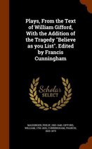 Plays, from the Text of William Gifford, with the Addition of the Tragedy Believe as You List. Edited by Francis Cunningham