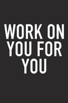 Work on You, for You