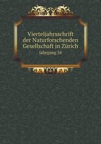 Vierteljahrsschrift der Naturforschenden Gesellschaft in Zurich Jahrgang 34