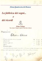 La Fabbrica Dei Sogni ... E Dei Ricordi - 1) Primo Volume *Pane E Rustici *Antipasti E Spuntini *Primi Piatti E Minestre