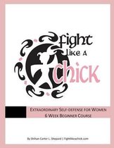 Fight Like A Chick 6 Week Beginner Course: Extraordinary Self-Defense for Women