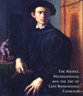 The Medici, Michelangelo and the Art of Late Renaissance Florence