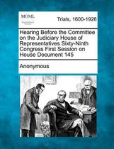 Hearing Before the Committee on the Judiciary House of Representatives Sixty-Ninth Congress First Session on House Document 145