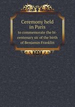 Ceremony Held in Paris to Commemorate the Bi-Centenary Sic of the Birth of Benjamin Franklin