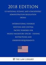 International Fisheries - Western and Central Pacific Fisheries for Highly Migratory Species - Fishing Restrictions and Observer Requirements (Us National Oceanic and Atmospheric Administrati