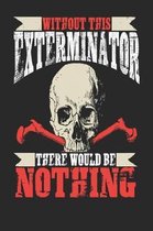 Without This Exterminator There Would Be Nothing