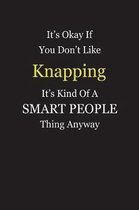 It's Okay If You Don't Like Knapping It's Kind Of A Smart People Thing Anyway