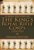 A Brief History of the King's Royal Rifle Corps 1755-1915