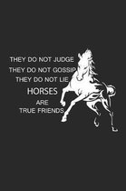 They Do Not Judge They Do Not Gossip They Do Not Lie Horses Are True Friends