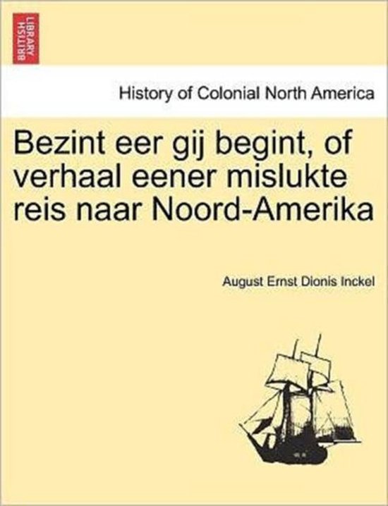 Bezint eer gij begint, of verhaal eener mislukte reis naar noordamerika Bezint eer gij begint, of verhaal eener mislukte reis naar noordamerika