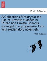 A Collection of Poetry for the Use of Juvenile Classes in Public and Private Schools, Arranged in a Progressive Form with Explanatory Notes, Etc.