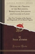 Opticks, or a Treatise of the Reflexions, Refractions, Inflexions and Colours of Light