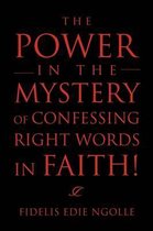 The Power in the Mystery of Confessing Right Words in Faith!