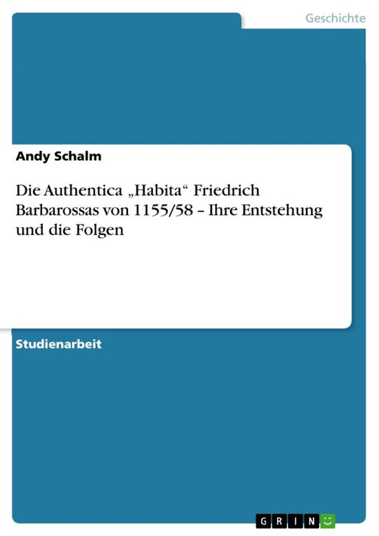 Boek cover Die Authentica Habita Friedrich Barbarossas von 1155/58 - Ihre Entstehung und die Folgen van Andy Schalm (Onbekend)