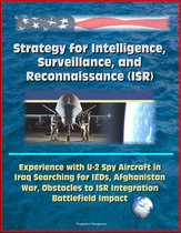 Strategy for Intelligence, Surveillance, and Reconnaissance (ISR) - Experience with U-2 Spy Aircraft in Iraq Searching for IEDs, Afghanistan War, Obstacles to ISR Integration, Battlefield Impact