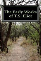 The Early Works of T.S. Eliot (Featuring  The Waste Land  &  J Alfred Prufrock )