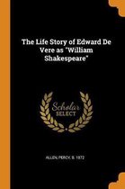 The Life Story of Edward de Vere as William Shakespeare