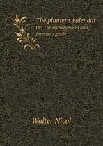 The Planter's Kalendar Or, the Nurseryman's and Forester's Guide