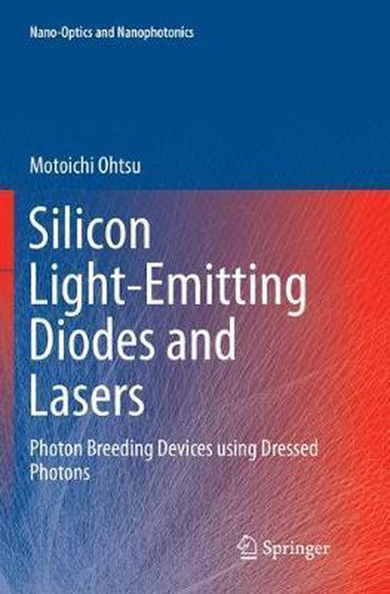 Nano-Optics and Nanophotonics- Silicon Light-Emitting Diodes and Lasers - Motoichi Ohtsu