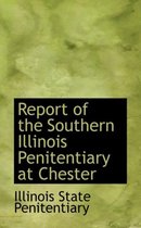 Report of the Southern Illinois Penitentiary at Chester