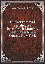 Quaker removal certificates from Creek Monthly meeting Dutchess County New York