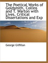 The Poetical Works of Goldsmith, Collins and T. Warton with Lives, Critical Dissertations and Exp