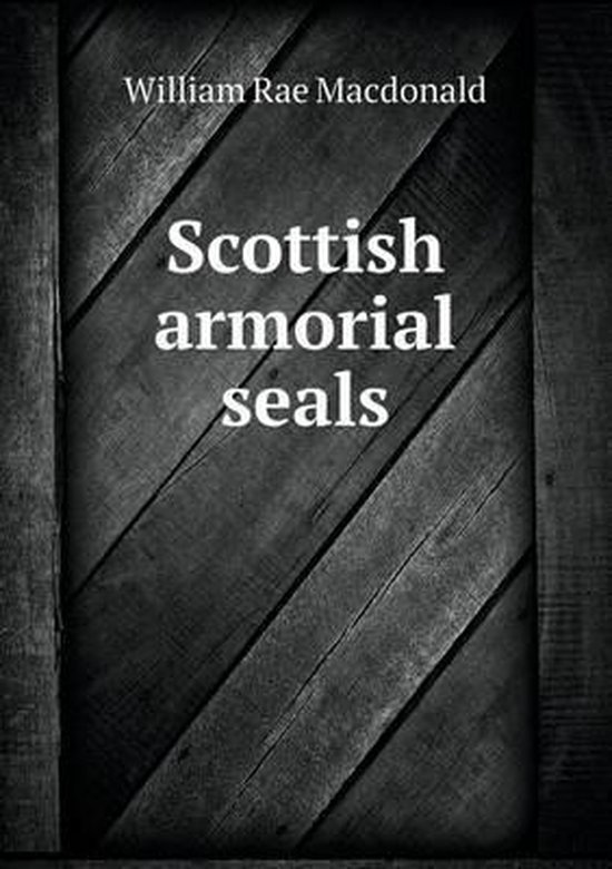 Scottish armorial seals, William Rae Macdonald | 9785518799455 | Boeken ...
