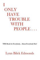 I Only Have Trouble with People...