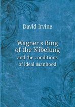 Wagner's Ring of the Nibelung and the conditions of ideal manhood