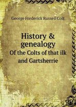 History & genealogy Of the Colts of that ilk and Gartsherrie