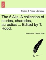 The 5 Alls. a Collection of Stories, Charades, Acrostics ... Edited by T. Hood.