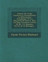 Examen de Ce Qui Concerne Le Christianisme, La Reformation Evangelique, Et Les Ministres de Geneve, Dans Les Deux Premieres Lettres de Mr. J.J. Rousseau, Ecrites de La Montagne...