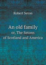 An old family or, The Setons of Scotland and America