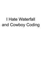 I Hate Waterfall and Cowboy Coding