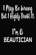 I May Be Wrong But I Highly Doubt It I'm A Beautician