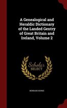 A Genealogical and Heraldic Dictionary of the Landed Gentry of Great Britain and Ireland; Volume 2