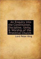 An Enquiry Into the Constitution, Discipline, Unity, & Worship of the Primitive Church