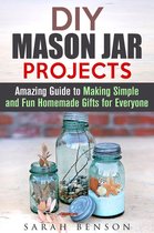 DIY Gifts - DIY Mason Jar Projects: Amazing Guide to Making Simple and Fun Homemade Gifts for Everyone