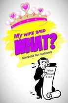 My Wife Said What? Notebook for Husbands