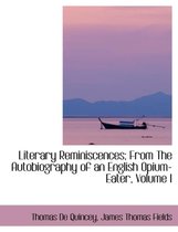 Literary Reminiscences; From the Autobiography of an English Opium-Eater, Volume I
