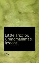 Little Trix; or, Grandmamma's Lessons